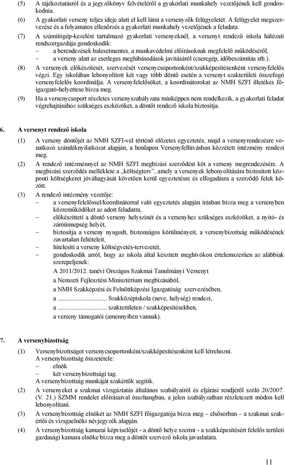 (7) A számítógép-kezelést tartalmazó gyakorlati versenyeknél, a versenyt rendező iskola hálózati rendszergazdája gondoskodik: a berendezések balesetmentes, a munkavédelmi előírásoknak megfelelő