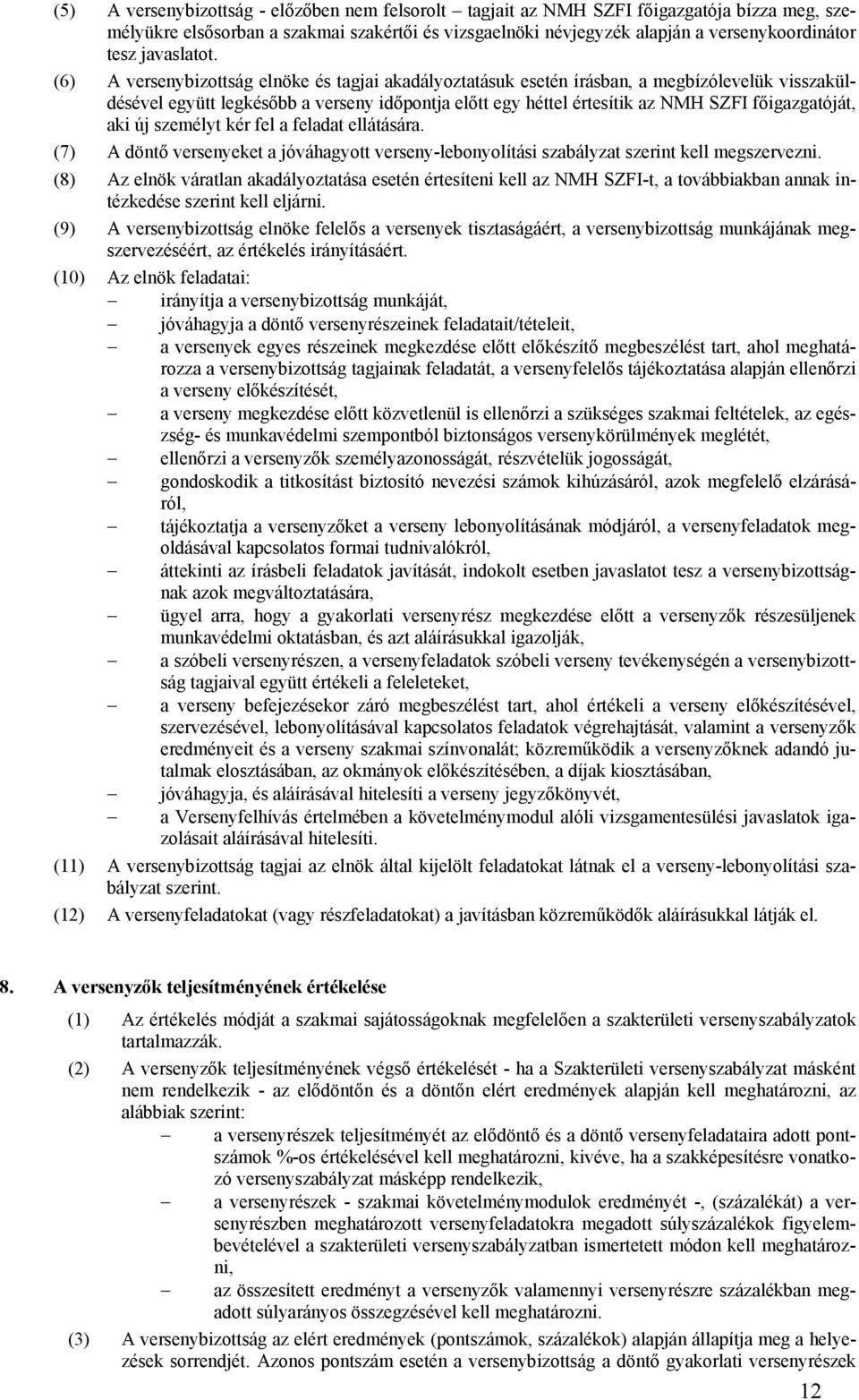 (6) A versenybizottság elnöke és tagjai akadályoztatásuk esetén írásban, a megbízólevelük visszaküldésével együtt legkésőbb a verseny időpontja előtt egy héttel értesítik az NMH SZFI főigazgatóját,