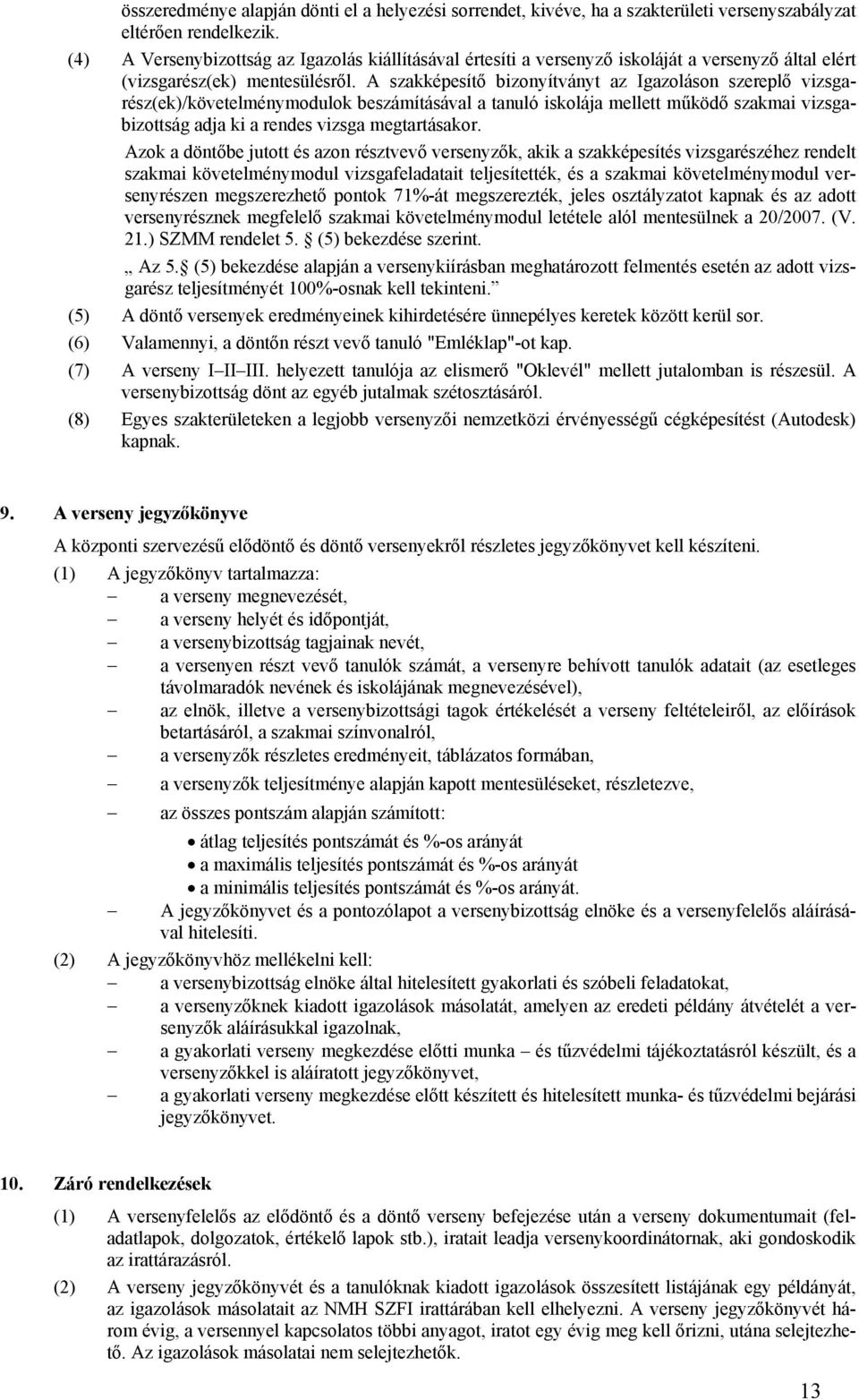 A szakképesítő bizonyítványt az Igazoláson szereplő vizsgarész(ek)/követelménymodulok beszámításával a tanuló iskolája mellett működő szakmai vizsgabizottság adja ki a rendes vizsga megtartásakor.