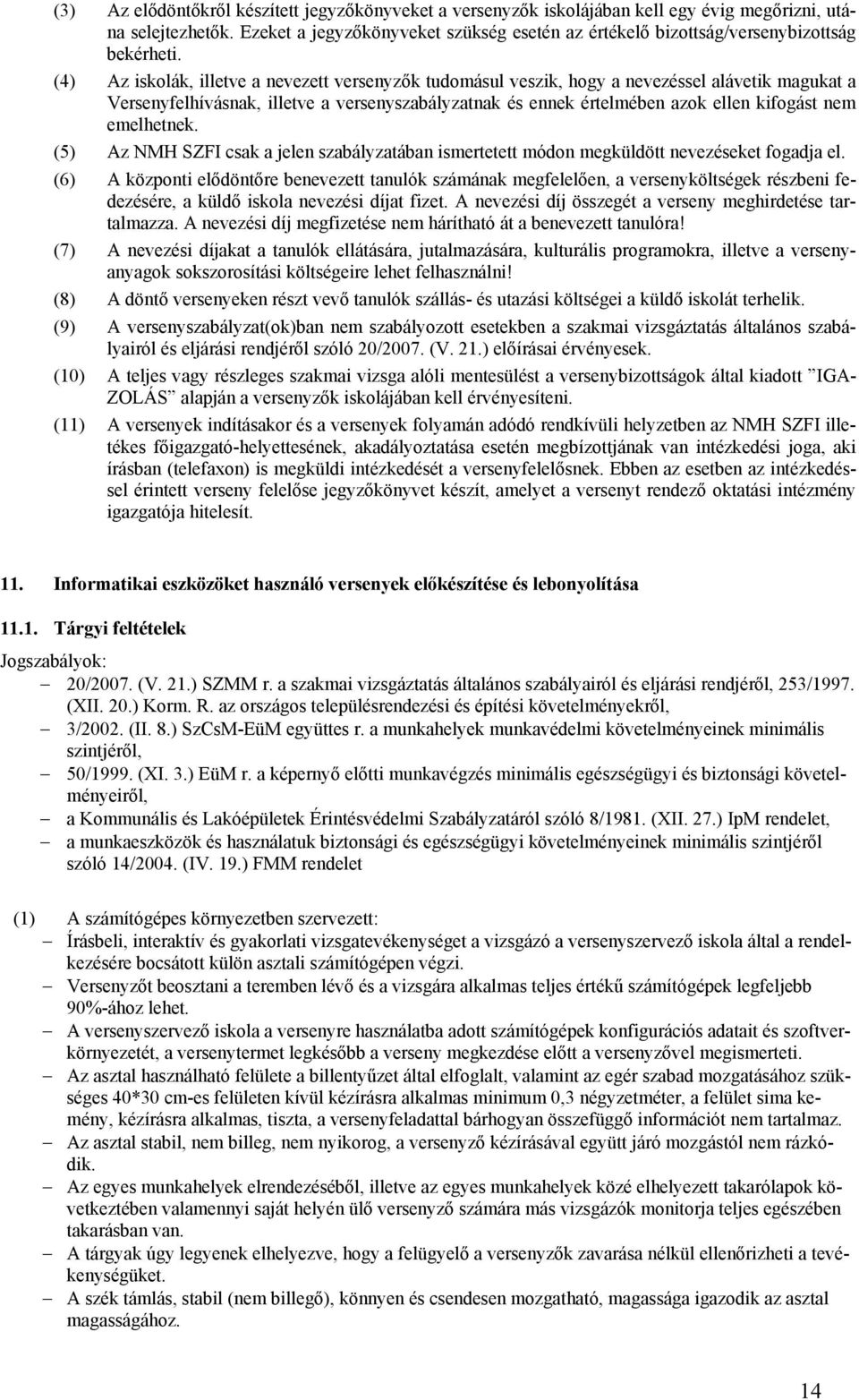 (4) Az iskolák, illetve a nevezett versenyzők tudomásul veszik, hogy a nevezéssel alávetik magukat a Versenyfelhívásnak, illetve a versenyszabályzatnak és ennek értelmében azok ellen kifogást nem