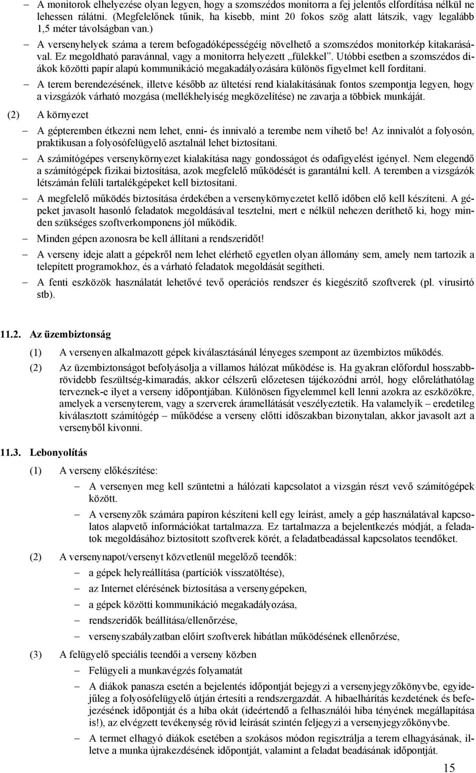 ) A versenyhelyek száma a terem befogadóképességéig növelhető a szomszédos monitorkép kitakarásával. Ez megoldható paravánnal, vagy a monitorra helyezett fülekkel.