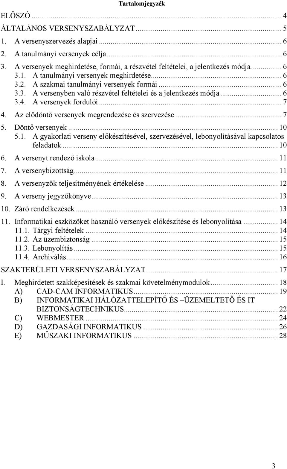 .. 6 3.4. A versenyek fordulói... 7 4. Az elődöntő versenyek megrendezése és szervezése... 7 5. Döntő versenyek... 10