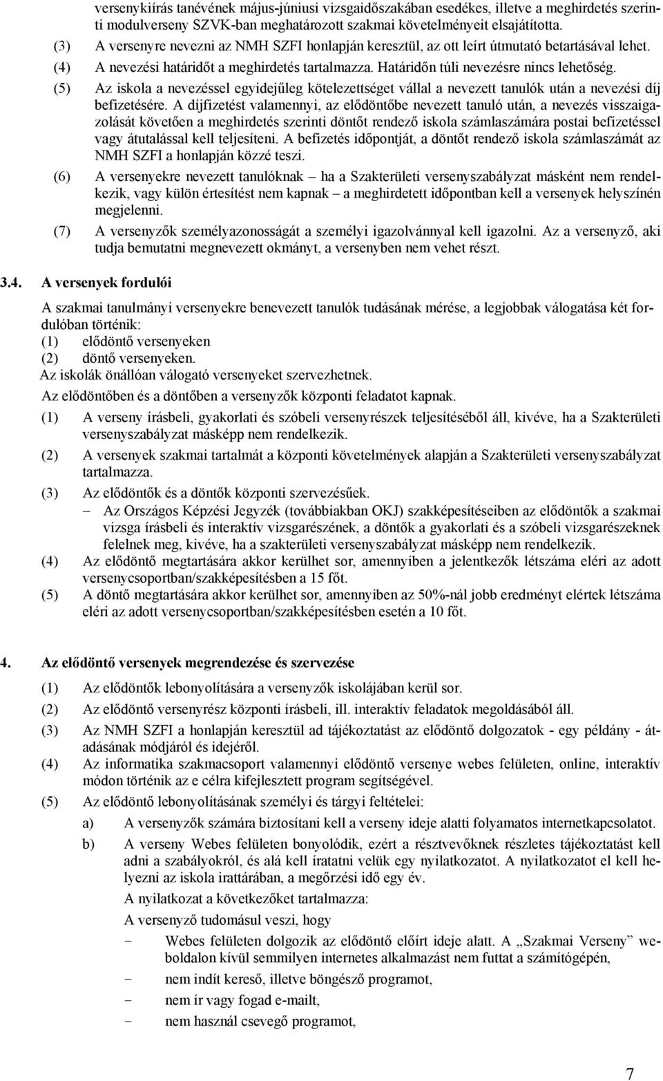 (5) Az iskola a nevezéssel egyidejűleg kötelezettséget vállal a nevezett tanulók után a nevezési díj befizetésére.