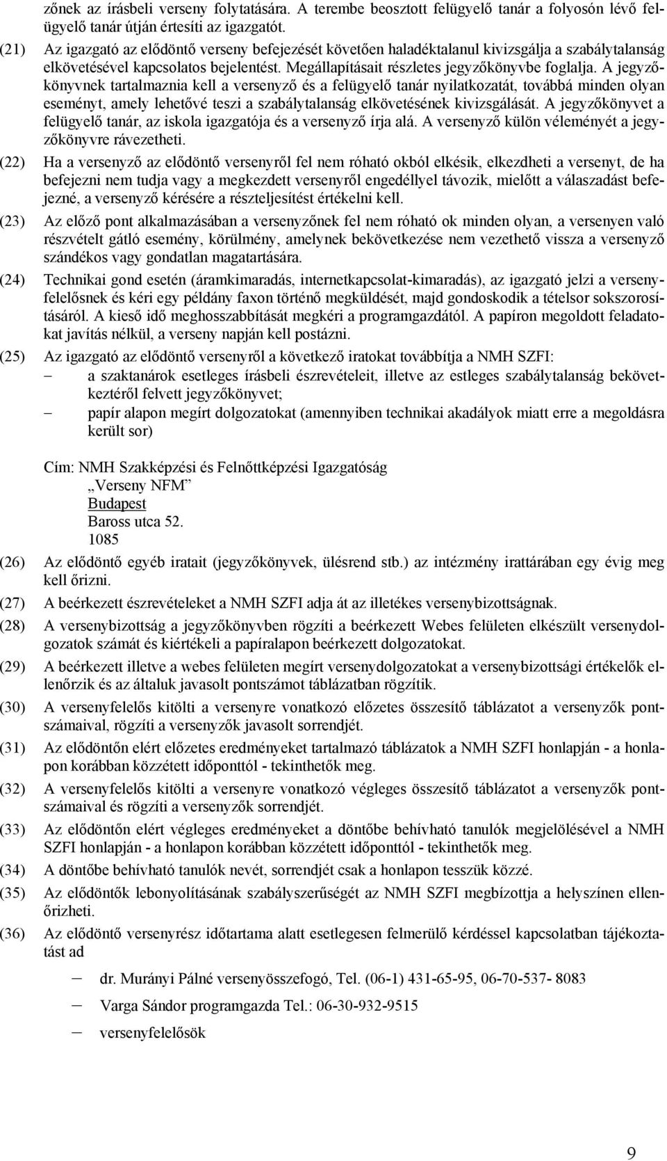 A jegyzőkönyvnek tartalmaznia kell a versenyző és a felügyelő tanár nyilatkozatát, továbbá minden olyan eseményt, amely lehetővé teszi a szabálytalanság elkövetésének kivizsgálását.