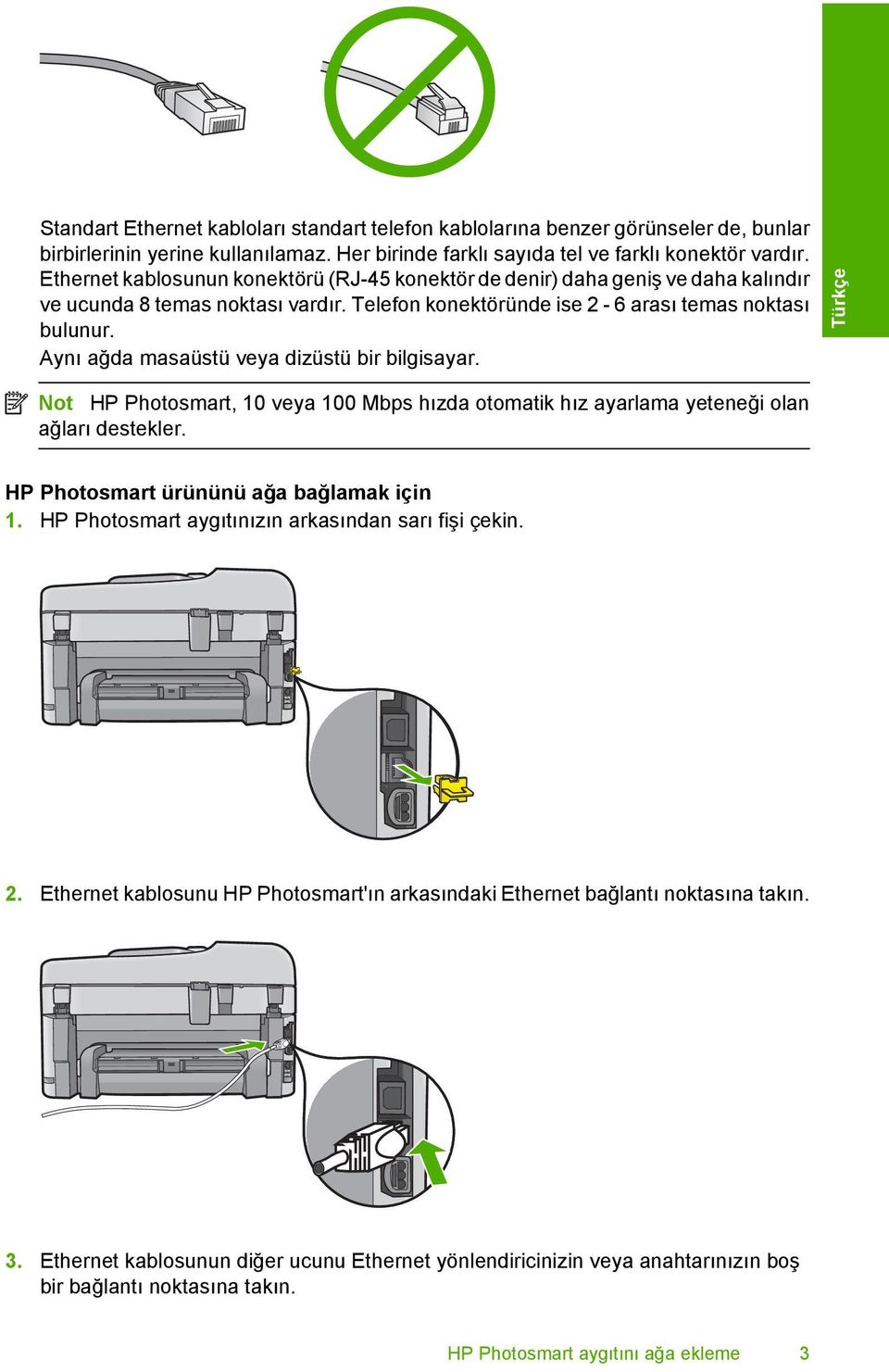 Aynı ağda masaüstü veya dizüstü bir bilgisayar. Türkçe Not HP Photosmart, 10 veya 100 Mbps hızda otomatik hız ayarlama yeteneği olan ağları destekler. HP Photosmart ürününü ağa bağlamak için 1.
