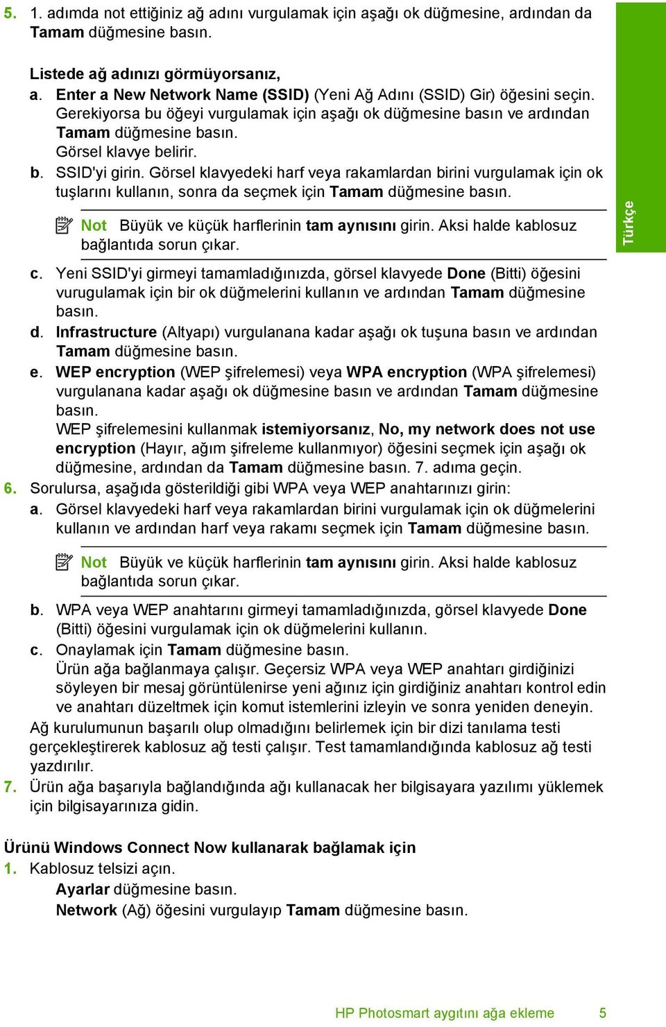 Görsel klavyedeki harf veya rakamlardan birini vurgulamak için ok tuşlarını kullanın, sonra da seçmek için Tamam düğmesine basın. Not Büyük ve küçük harflerinin tam aynısını girin.