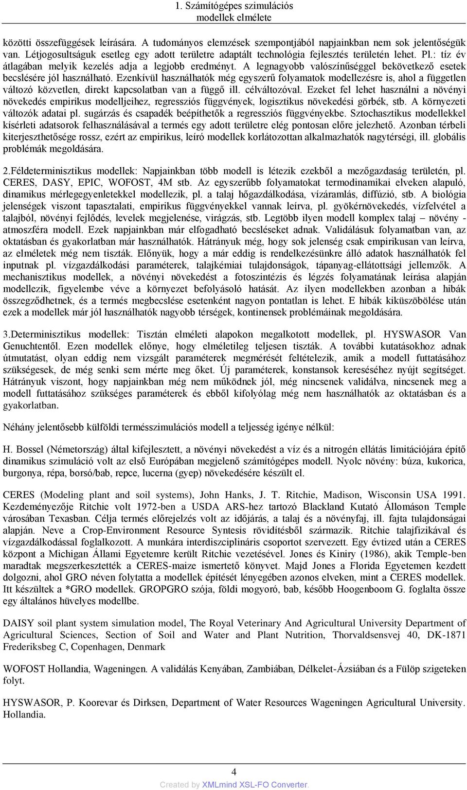 A legnagyobb valószínűséggel bekövetkező esetek becslésére jól használható.