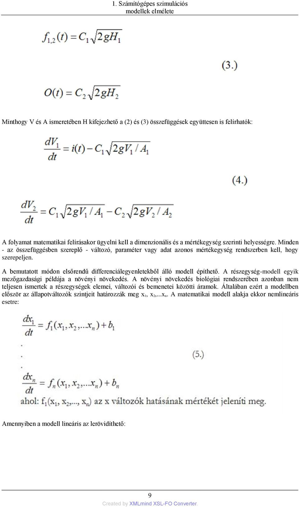A bemutatott módon elsőrendű differenciálegyenletekből álló modell építhető. A részegység-modell egyik mezőgazdasági példája a növényi növekedés.