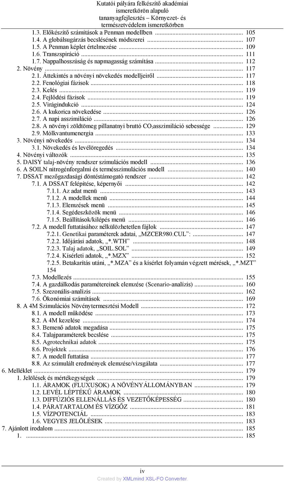 .. 117 2.2. Fenológiai fázisok... 118 2.3. Kelés... 119 2.4. Fejlődési fázisok... 119 2.5. Virágindukció... 124 2.6. A kukorica növekedése... 126 2.7. A napi asszimiláció... 126 2.8. A növényi zöldtömeg pillanatnyi bruttó CO 2asszimiláció sebessége.