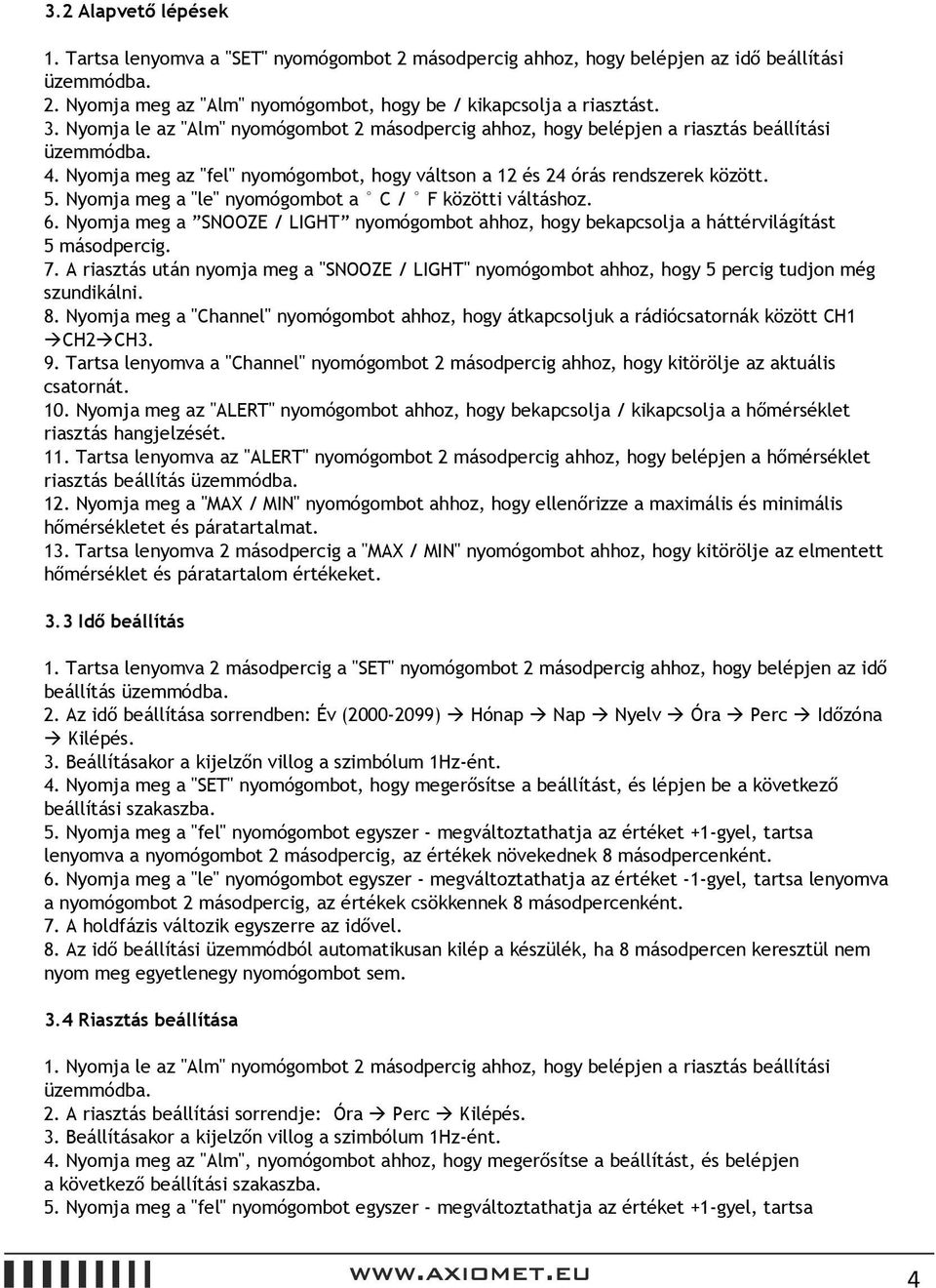 Nyomja meg a "le" nyomógombot a C F közötti váltáshoz. 6. Nyomja meg a SNOOZE LIGHT nyomógombot ahhoz, hogy bekapcsolja a háttérvilágítást 5 percig. 7.