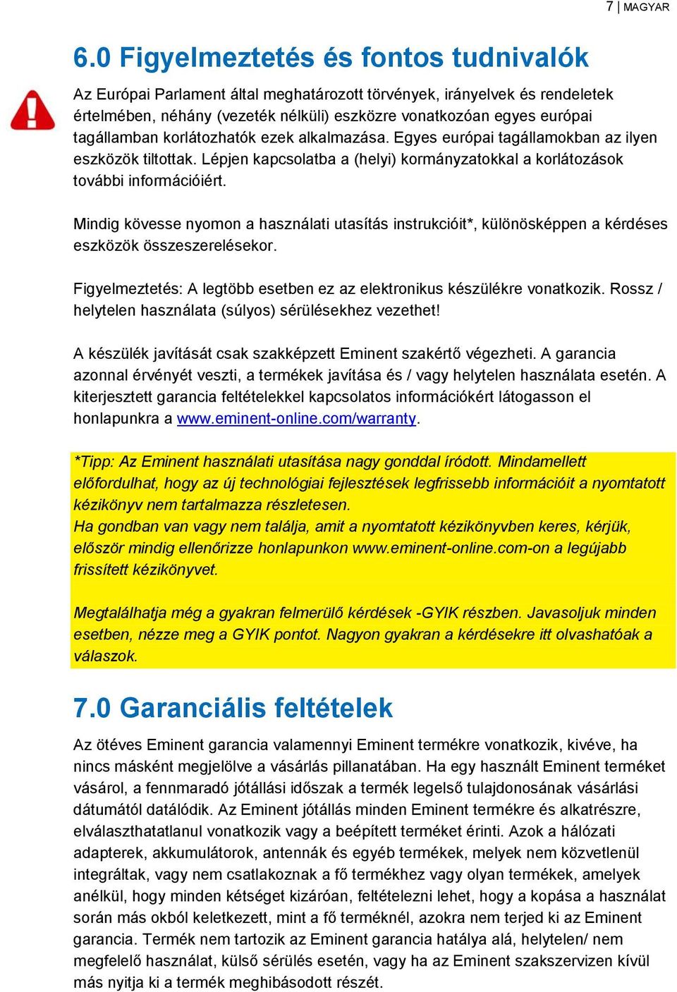 Mindig kövesse nyomon a használati utasítás instrukcióit*, különösképpen a kérdéses eszközök összeszerelésekor. Figyelmeztetés: A legtöbb esetben ez az elektronikus készülékre vonatkozik.