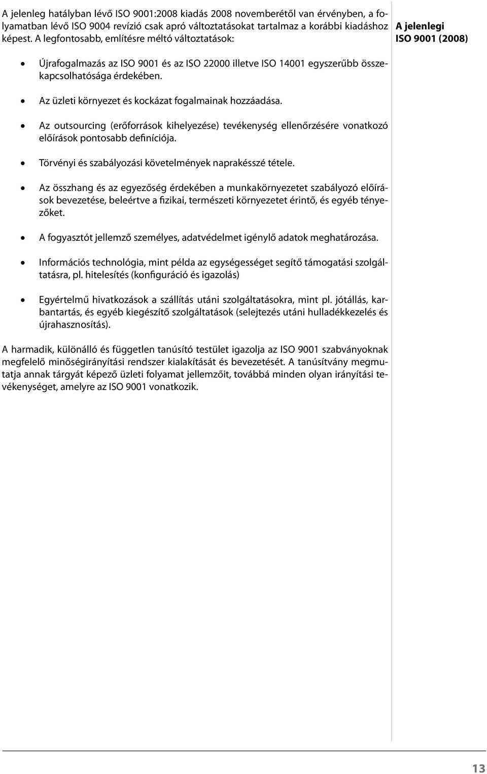 Az üzleti környezet és kockázat fogalmainak hozzáadása. Az outsourcing (erőforrások kihelyezése) tevékenység ellenőrzésére vonatkozó előírások pontosabb definíciója.