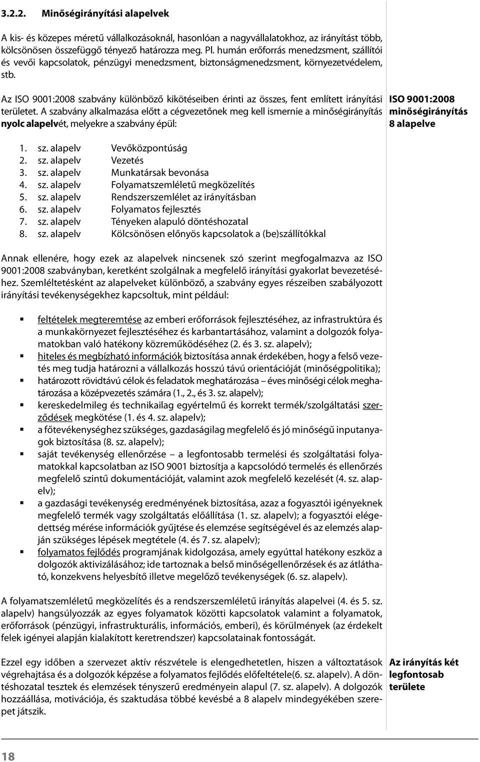 Az ISO 9001:2008 szabvány különböző kikötéseiben érinti az összes, fent említett irányítási területet.