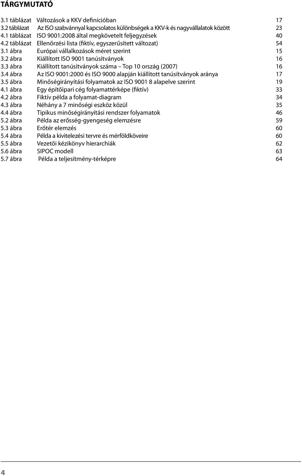 2 ábra Kiállított ISO 9001 tanúsítványok 16 3.3 ábra Kiállított tanúsítványok száma Top 10 ország (2007) 16 3.4 ábra Az ISO 9001:2000 és ISO 9000 alapján kiállított tanúsítványok aránya 17 3.