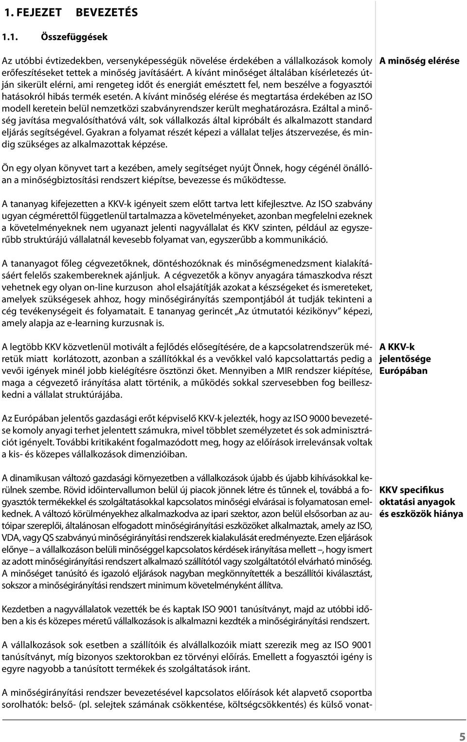 A kívánt minőség elérése és megtartása érdekében az ISO modell keretein belül nemzetközi szabványrendszer került meghatározásra.