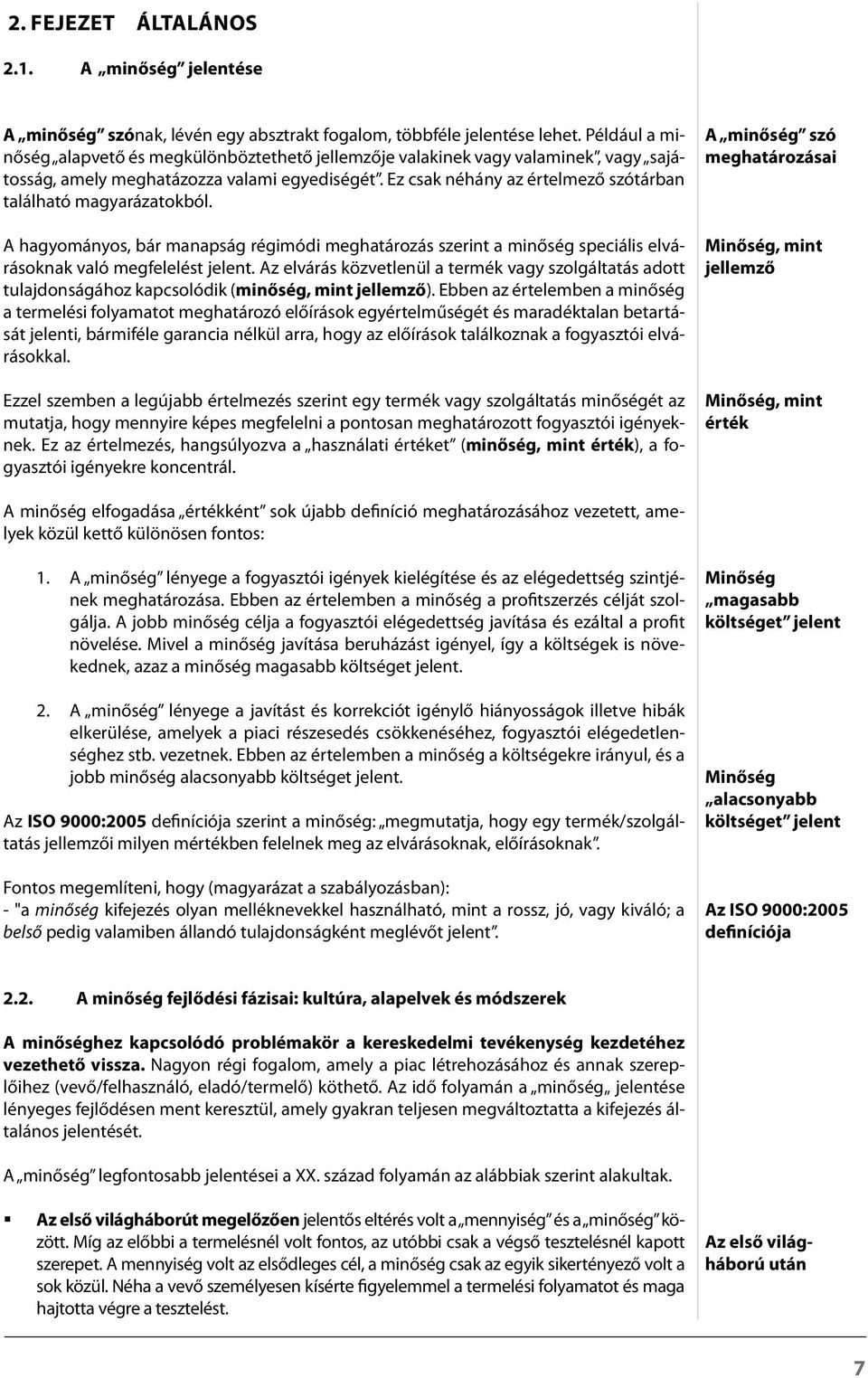Ez csak néhány az értelmező szótárban található magyarázatokból. A hagyományos, bár manapság régimódi meghatározás szerint a minőség speciális elvárásoknak való megfelelést jelent.