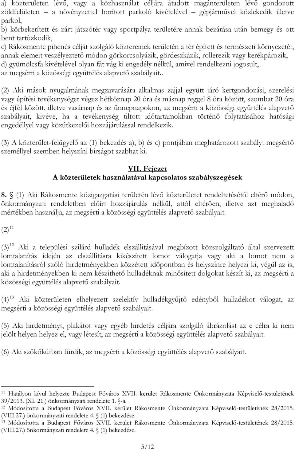 környezetét, annak elemeit veszélyeztető módon görkorcsolyázik, gördeszkázik, rollerezik vagy kerékpározik, d) gyümölcsfa kivételével olyan fát vág ki engedély nélkül, amivel rendelkezni jogosult, az