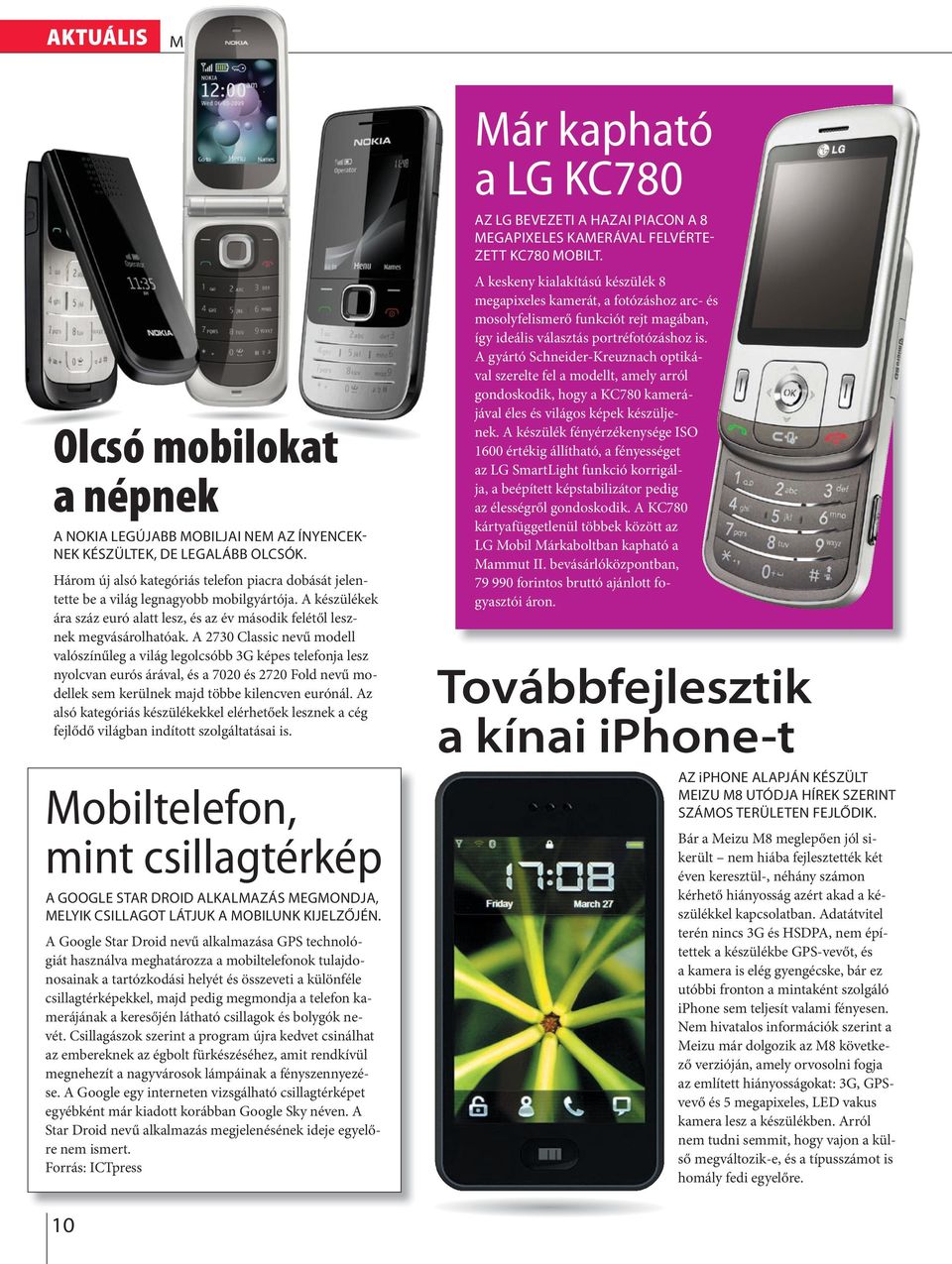 A 2730 Cassic nevű mode vaószínűeg a viág egocsóbb 3G képes teefonja esz nyocvan eurós áráva, és a 7020 és 2720 Fod nevű modeek sem kerünek majd többe kiencven euróná.