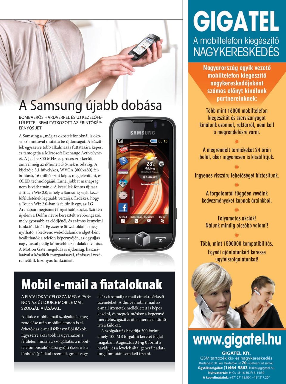 A kijezője 3,1 hüveykes, WVGA (800x480) febontású, 16 miió színt képes megjeeníteni, és OLED technoógiájú. Enné jobbat manapság nem is várhatnánk. A készüék fontos újítása a Touch Wiz 2.