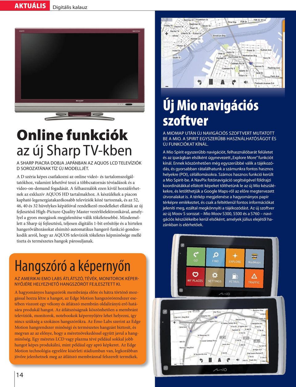 A fehasznáók ezen kívü hozzáférhetnek az exkuzív AQUOS HD tartamakhoz.