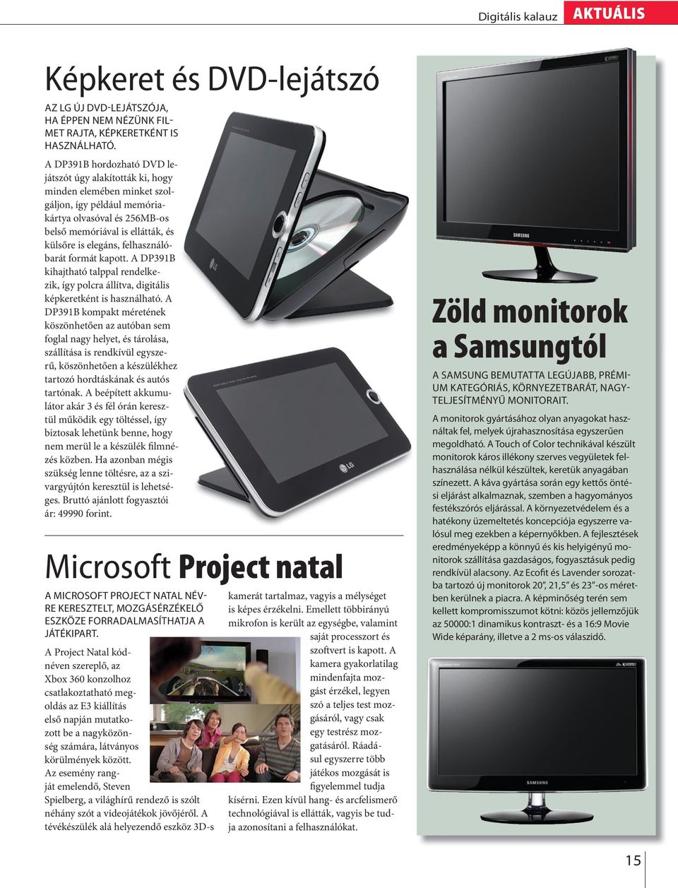 formát kapott. A DP391B kihajtható tappa rendekezik, így pocra áítva, digitáis képkeretként is hasznáható.