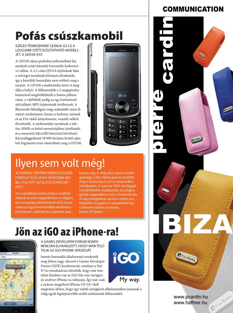 A fehasznáók a 2 megapixees kameráva megörökíthetik a fontos pianatokat, a vájtfüűek pedig az egy kattintássa aktiváható MP3-ejátszónak örühetnek.
