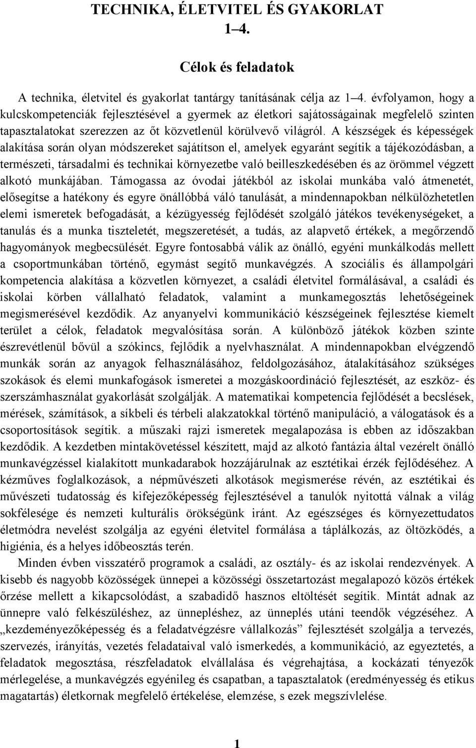 A készségek és képességek alakítása során olyan módszereket sajátítson el, amelyek egyaránt segítik a tájékozódásban, a természeti, társadalmi és technikai környezetbe való beilleszkedésében és az