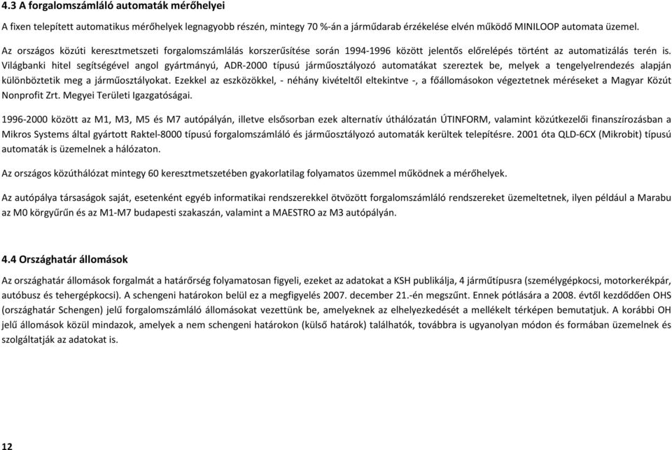 Világbanki hitel segítségével angol gyártmányú, ADR-2 típusú járműosztályozó automatákat szereztek be, melyek a tengelyelrendezés alapján különböztetik meg a járműosztályokat.