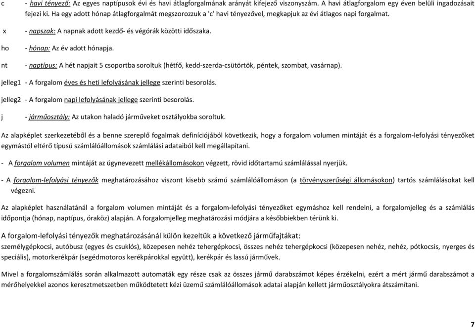 ho - hónap: Az év adott hónapja. nt - naptípus: A hét napjait 5 csoportba soroltuk (hétfő, kedd-szerda-csütörtök, péntek, szombat, vasárnap).