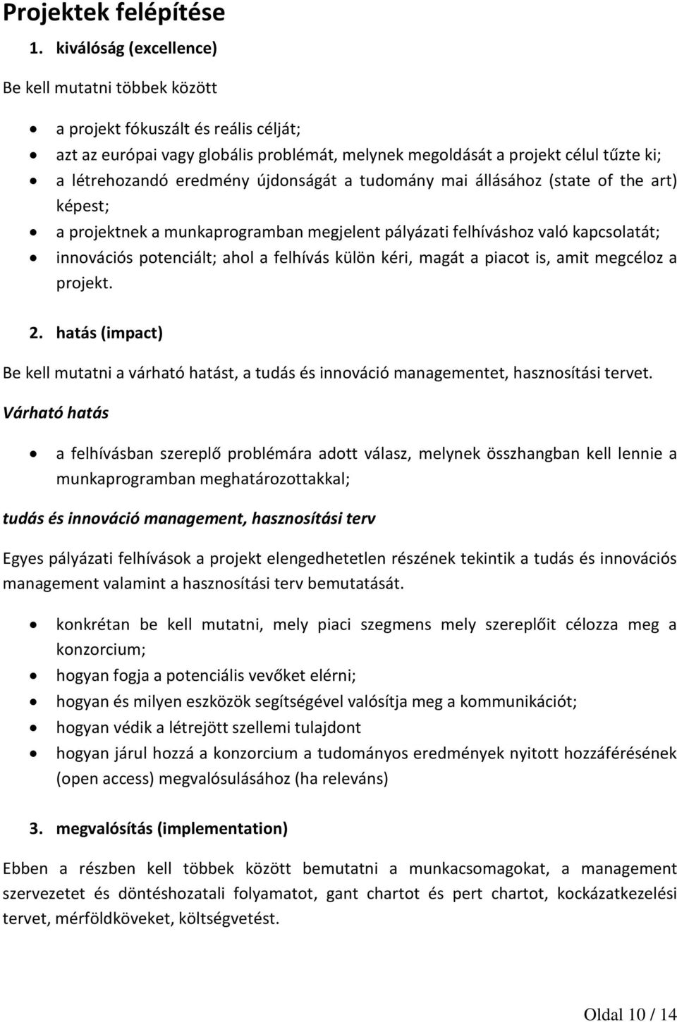 újdonságát a tudomány mai állásához (state of the art) képest; a projektnek a munkaprogramban megjelent pályázati felhíváshoz való kapcsolatát; innovációs potenciált; ahol a felhívás külön kéri,