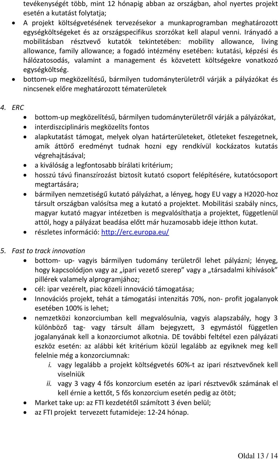 Irányadó a mobilitásban résztvevő kutatók tekintetében: mobility allowance, living allowance, family allowance; a fogadó intézmény esetében: kutatási, képzési és hálózatosodás, valamint a management