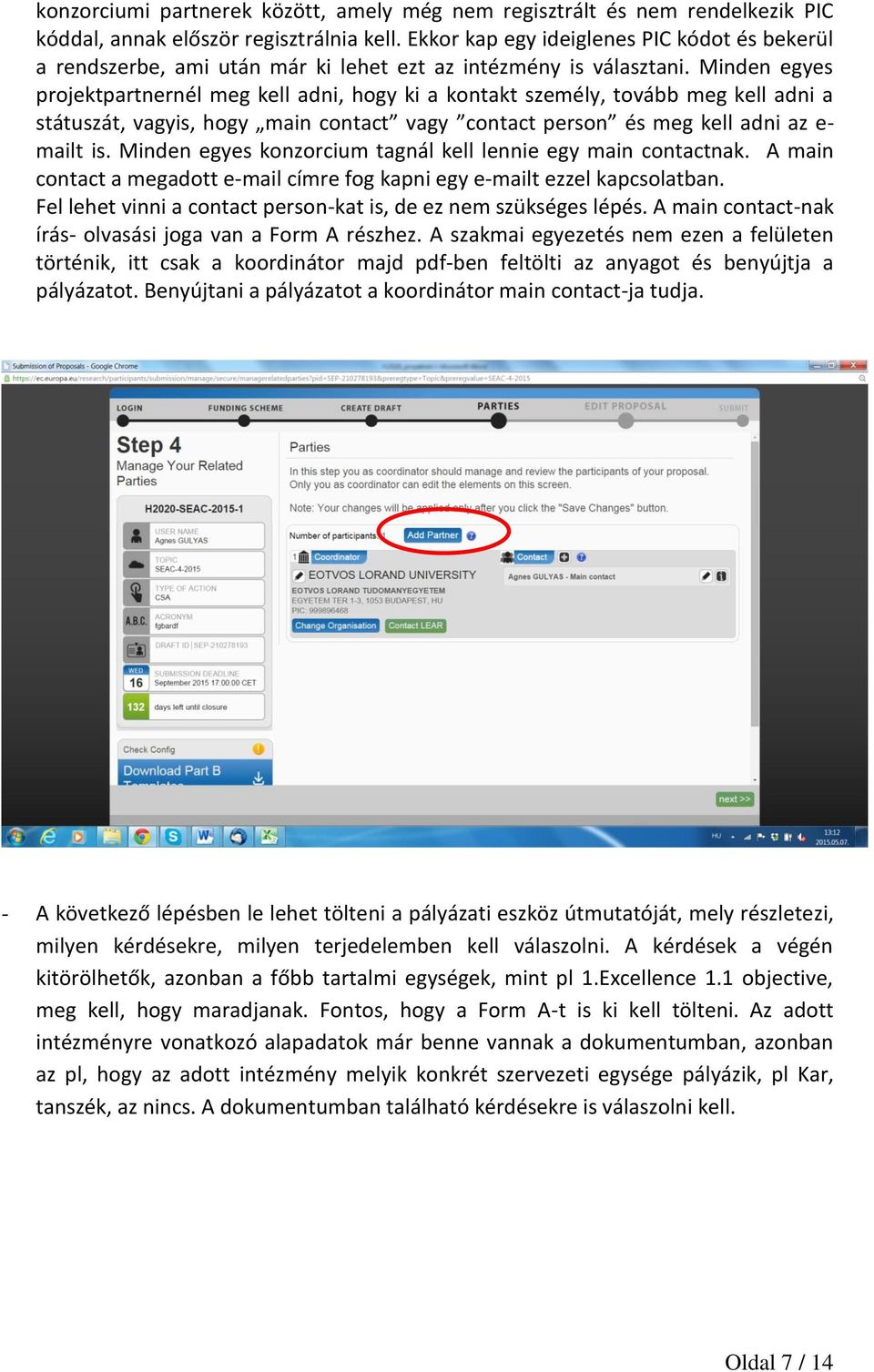 Minden egyes projektpartnernél meg kell adni, hogy ki a kontakt személy, tovább meg kell adni a státuszát, vagyis, hogy main contact vagy contact person és meg kell adni az e- mailt is.