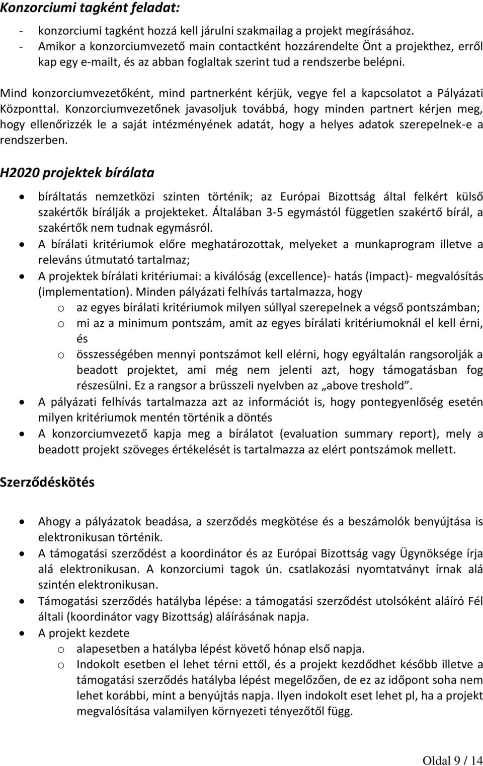 Mind konzorciumvezetőként, mind partnerként kérjük, vegye fel a kapcsolatot a Pályázati Központtal.