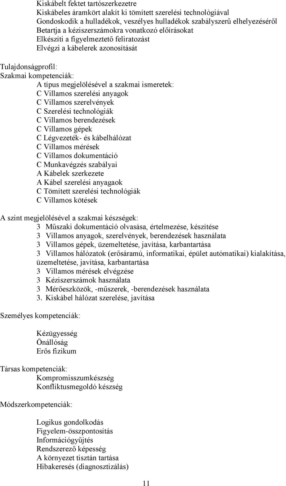 Villamos szerelési anyagok C Villamos szerelvények C Szerelési technológiák C Villamos berendezések C Villamos gépek C Légvezeték- és kábelhálózat C Villamos mérések C Villamos dokumentáció C