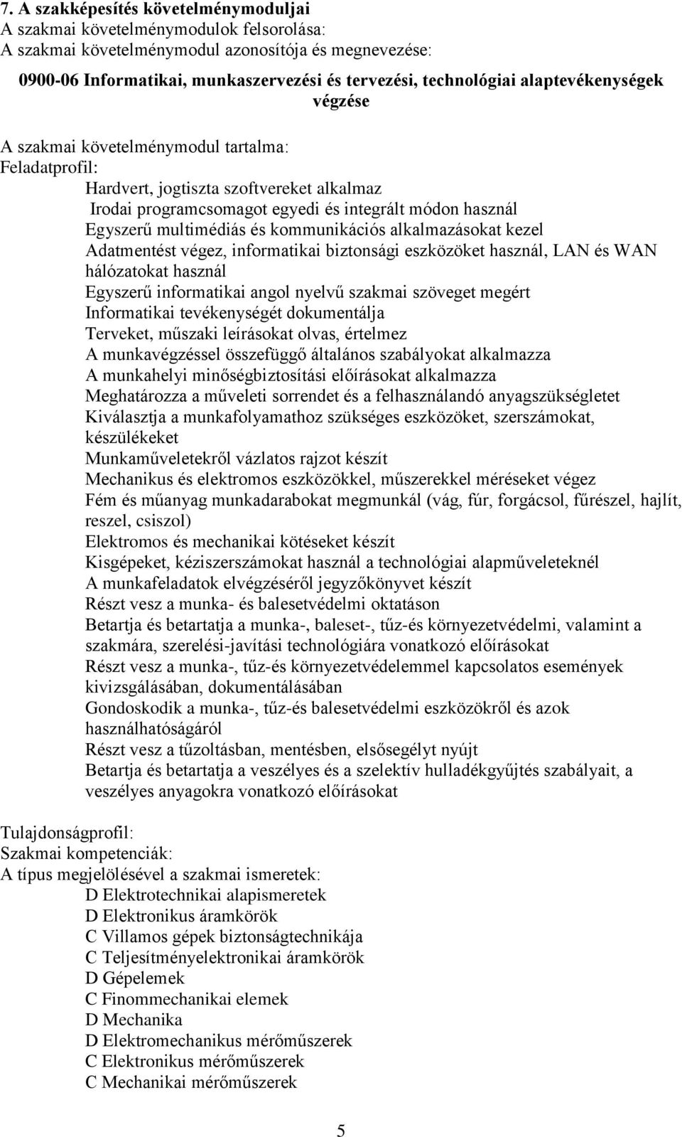 multimédiás és kommunikációs alkalmazásokat kezel Adatmentést végez, informatikai biztonsági eszközöket használ, LAN és WAN hálózatokat használ Egyszerű informatikai angol nyelvű szakmai szöveget