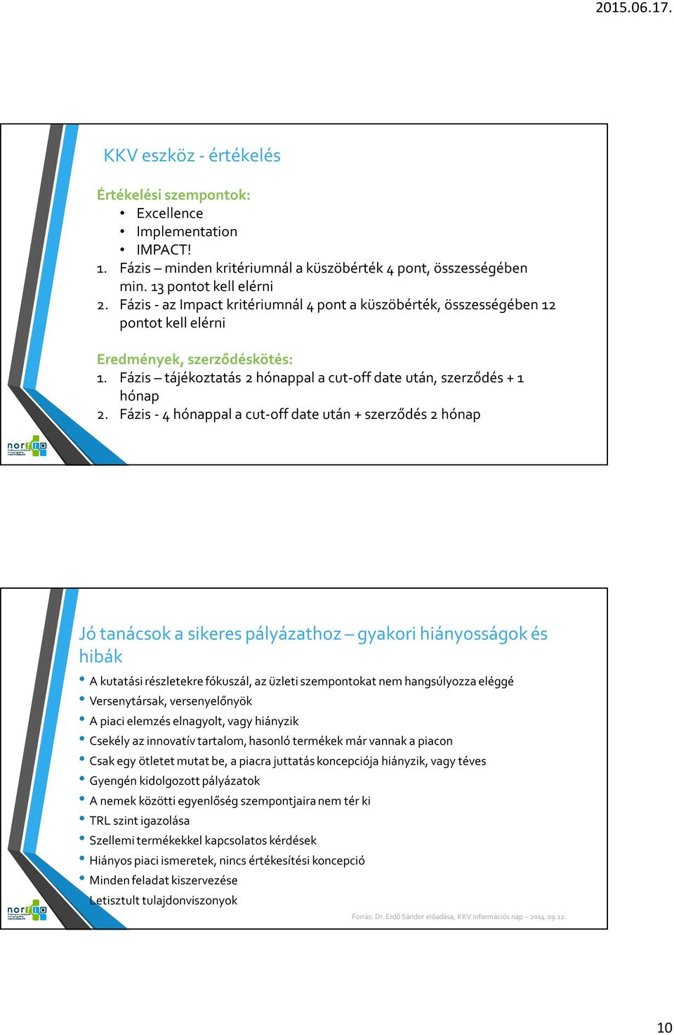 Fázis - 4 hónappal a cut-off date után + szerződés 2 hónap Jó tanácsok a sikeres pályázathoz gyakori hiányosságok és hibák A kutatási részletekre fókuszál, az üzleti szempontokat nem hangsúlyozza