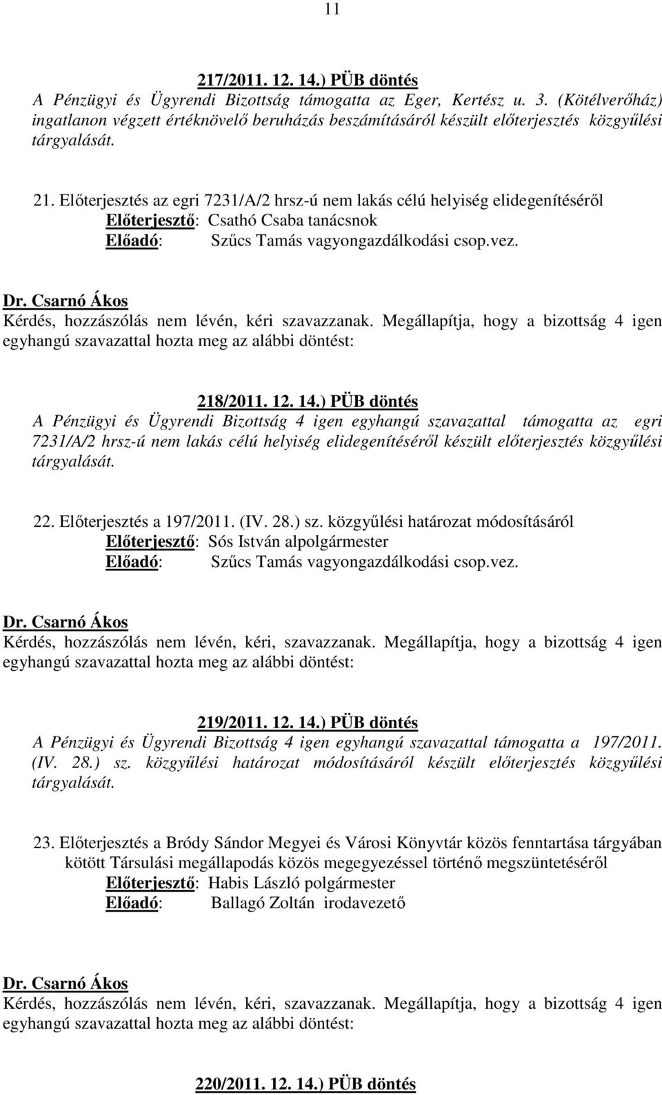 Előterjesztés az egri 7231/A/2 hrsz-ú nem lakás célú helyiség elidegenítéséről Előterjesztő: Csathó Csaba tanácsnok 218/2011. 12. 14.
