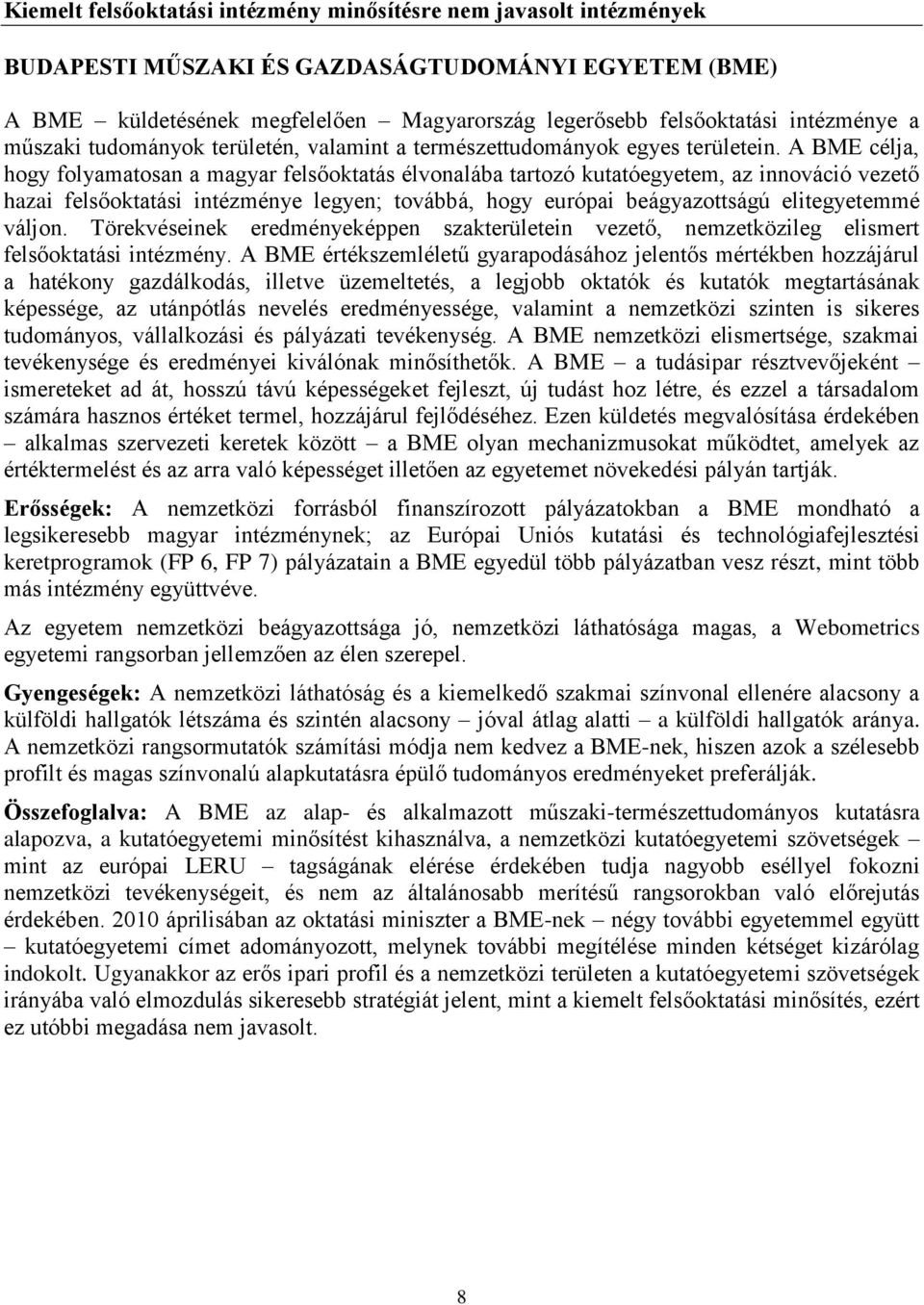 A BME célja, hogy folyamatosan a magyar felsőoktatás élvonalába tartozó kutatóegyetem, az innováció vezető hazai felsőoktatási intézménye legyen; továbbá, hogy európai beágyazottságú elitegyetemmé