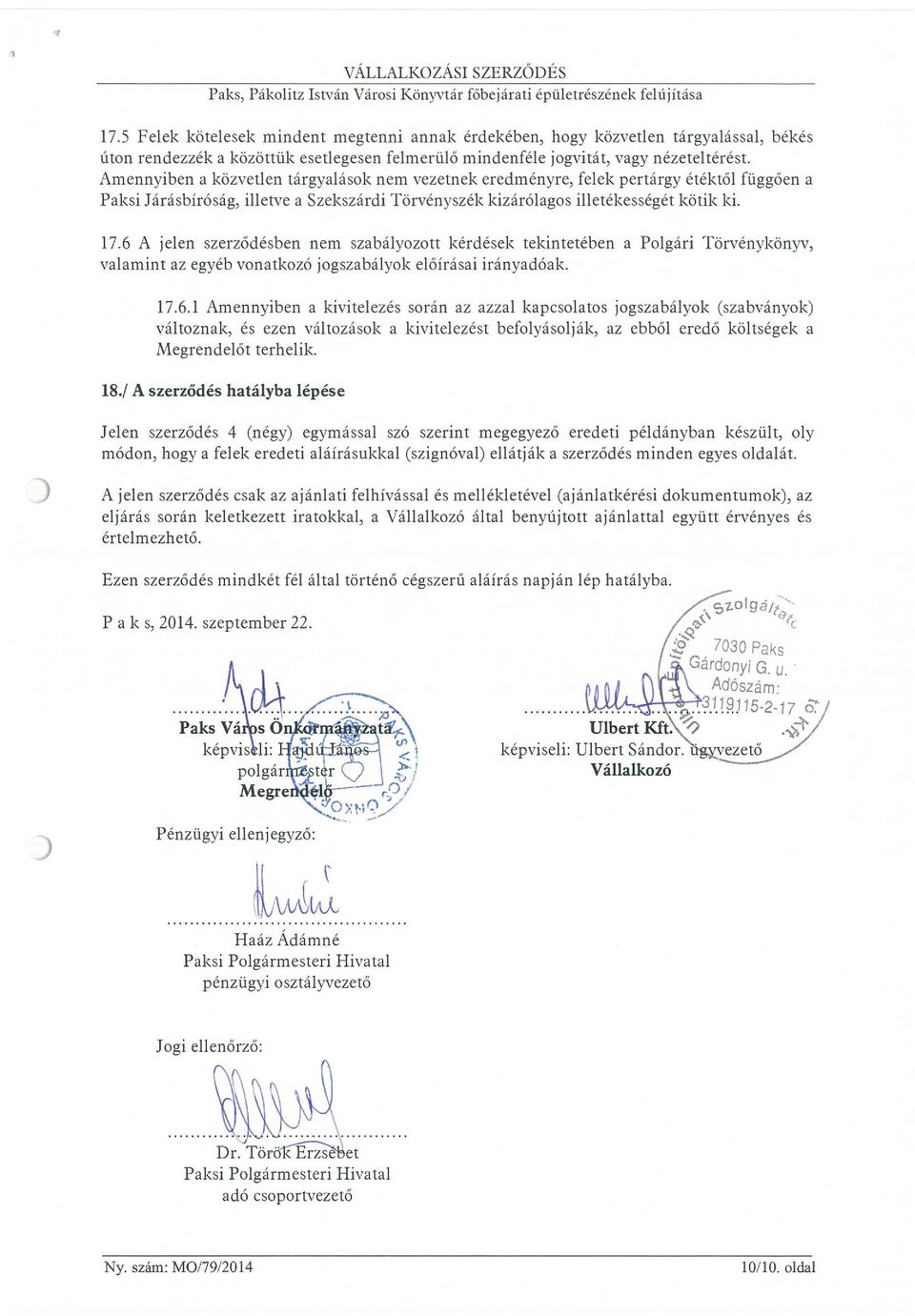 Amennyiben a kozvetlen targyalasok nem vezetnek eredményre, felek pertargy etektol függoen a Paksi Jarasbiroság, illetve a Szekszardi Törvenyszek kizárólagos illetékesseget kötik ki. 17.