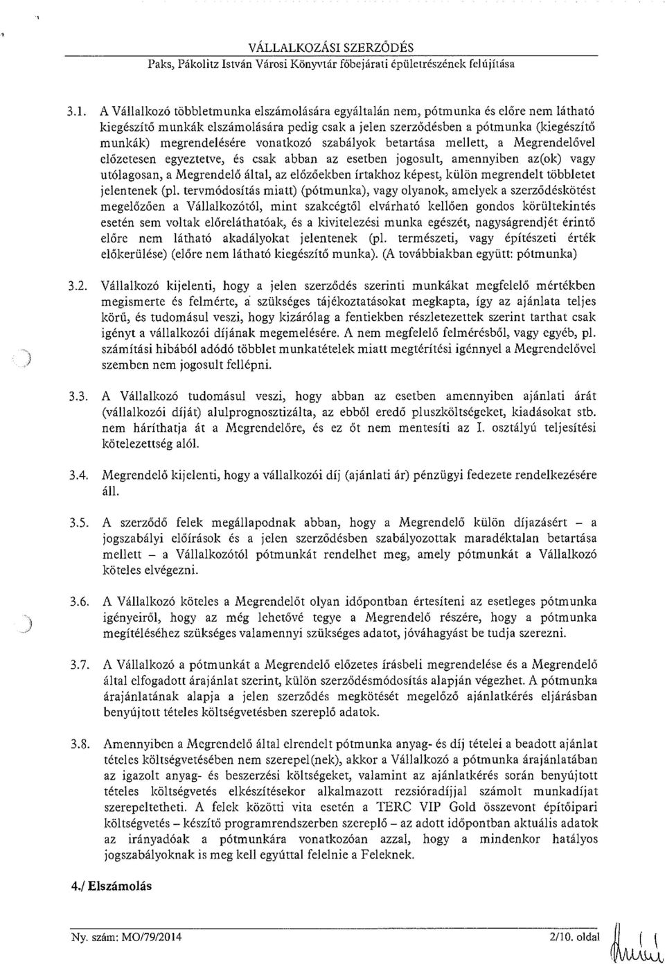 vonatkozó szabályok betartása mellett, a Megrendelővel előzetesen egyeztetve, és csak abban az esetben jogosult, amennyiben az(ok) vagy utólagosan, a Megrendelő által, az előzőekben írtakhoz képest,