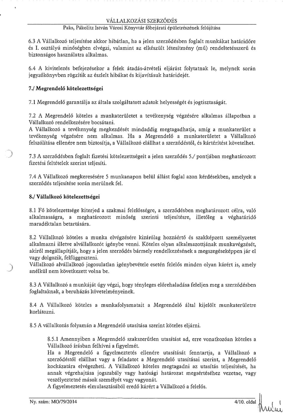 4 A kivitelezés befejezésekor a felek átadás-átvételi eljárást folytatnak le, melynek során jegyzőkönyvben rögzítik az észlelt hibákat és kijavításuk határidejét. 7.! Megrendelő kötelezettségei 7.