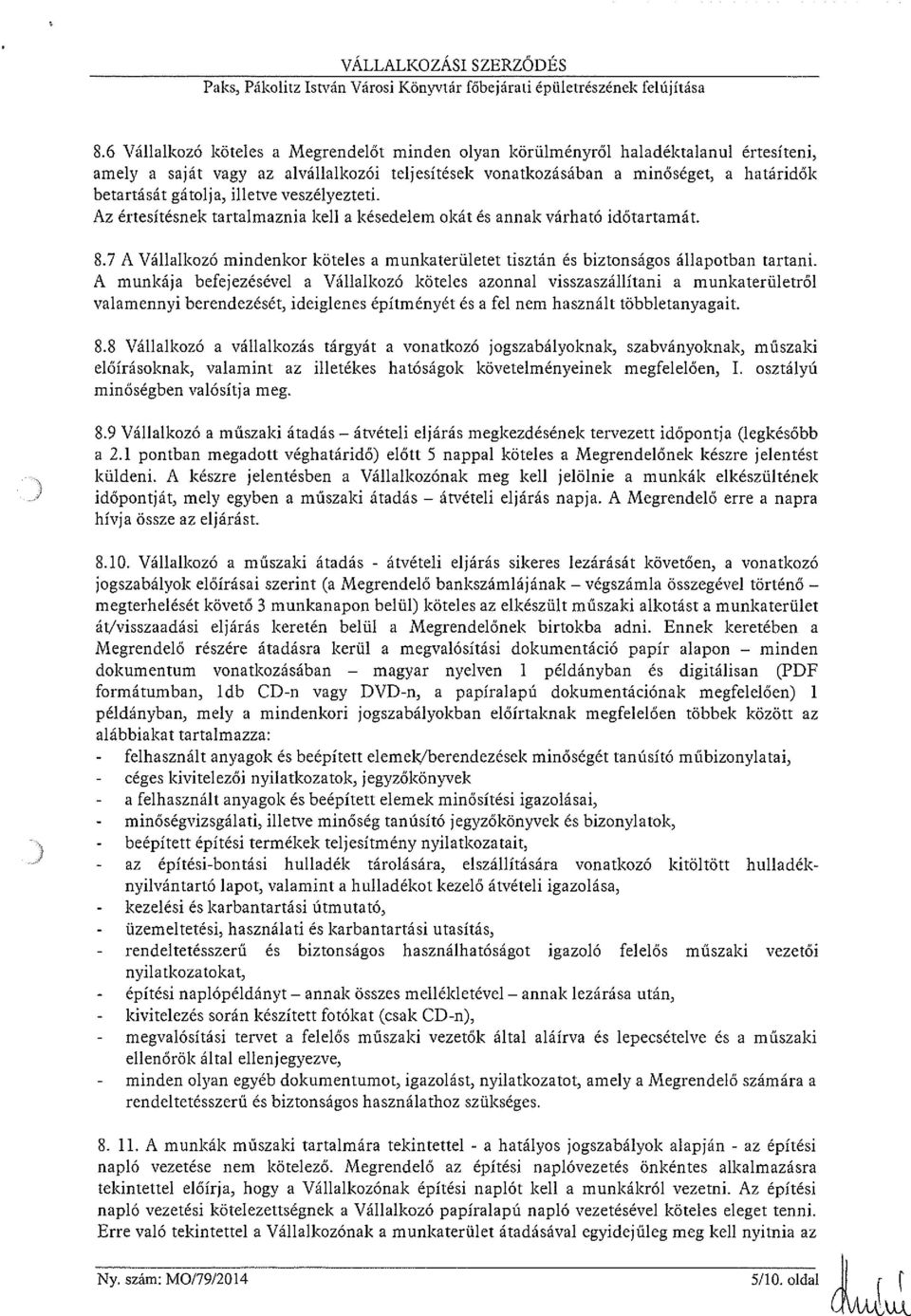 illetve veszélyezteti. Az értesítésnek tartalmaznia kell a késedelem okát és annak várható időtartamát. 8.7 A Vállalkozó mindenkor köteles a munkaterületet tisztán és biztonságos állapotban tartani.