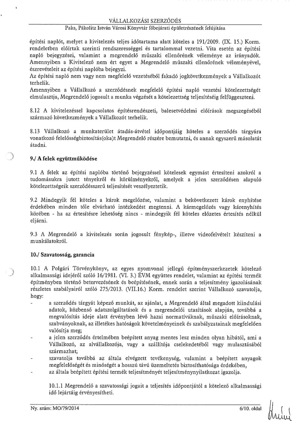 Amennyiben a Kivitelező nem ért egyet a Megrendelő műszaki ellenőrének véleményével, észrevételeit az építési naplóba bejegyzi.