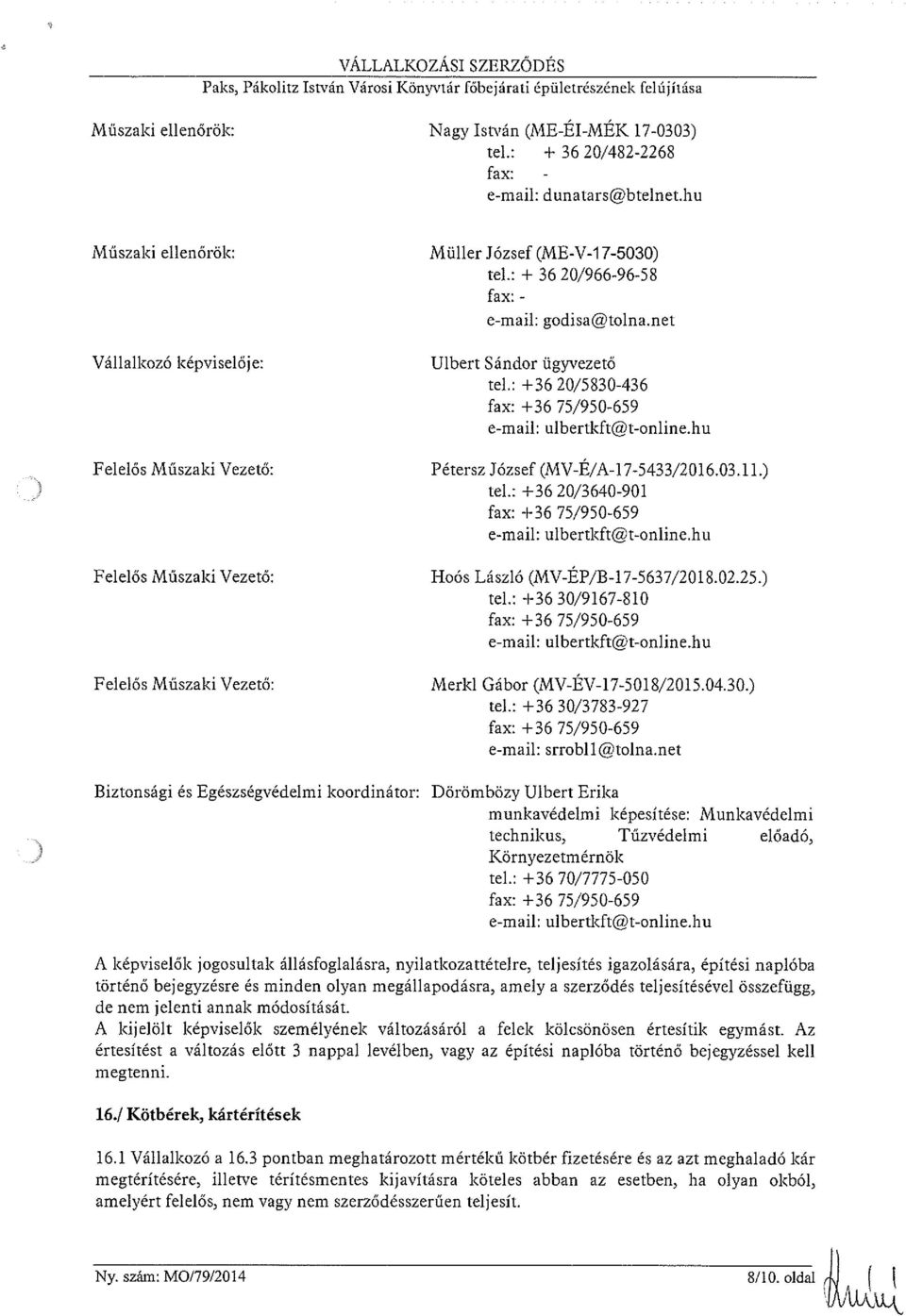 xxx Vállalkozó képviselője: Ulbert Sándor ügyvezető tel.: +36 20/5830-436 fax: +36 75/950-659 e-mail: xxxxxxxxx@xxxxxxxx.xx Felelős Műszaki Vezető: Pétersz József (MV-É/A-1 7-5433/2016.03.11.) tel.