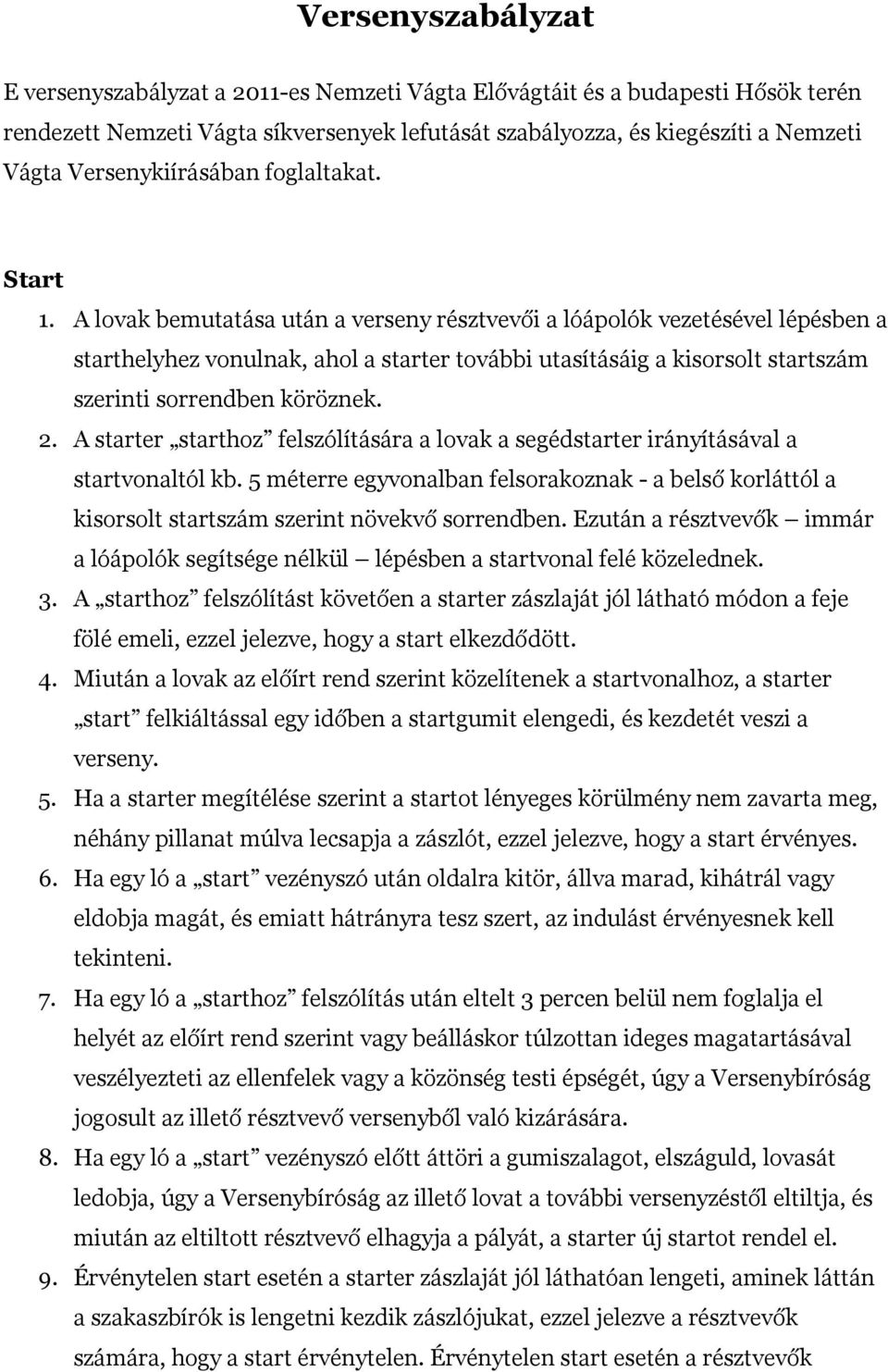 A lovak bemutatása után a verseny résztvevői a lóápolók vezetésével lépésben a starthelyhez vonulnak, ahol a starter további utasításáig a kisorsolt startszám szerinti sorrendben köröznek. 2.