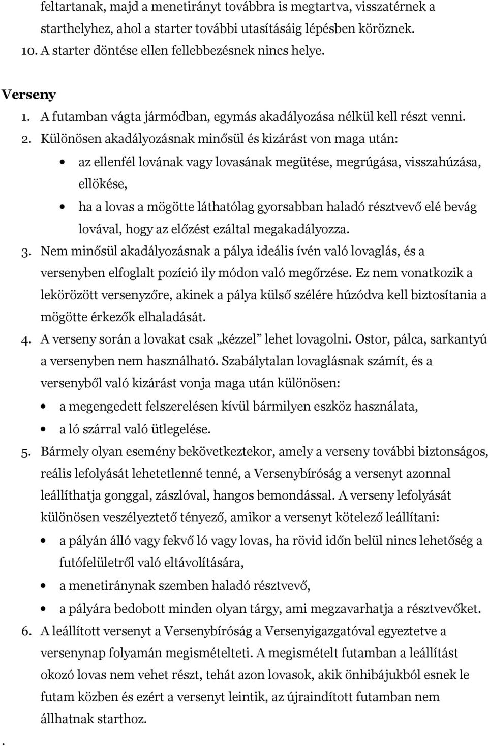 Különösen akadályozásnak minősül és kizárást von maga után: az ellenfél lovának vagy lovasának megütése, megrúgása, visszahúzása, ellökése, ha a lovas a mögötte láthatólag gyorsabban haladó résztvevő