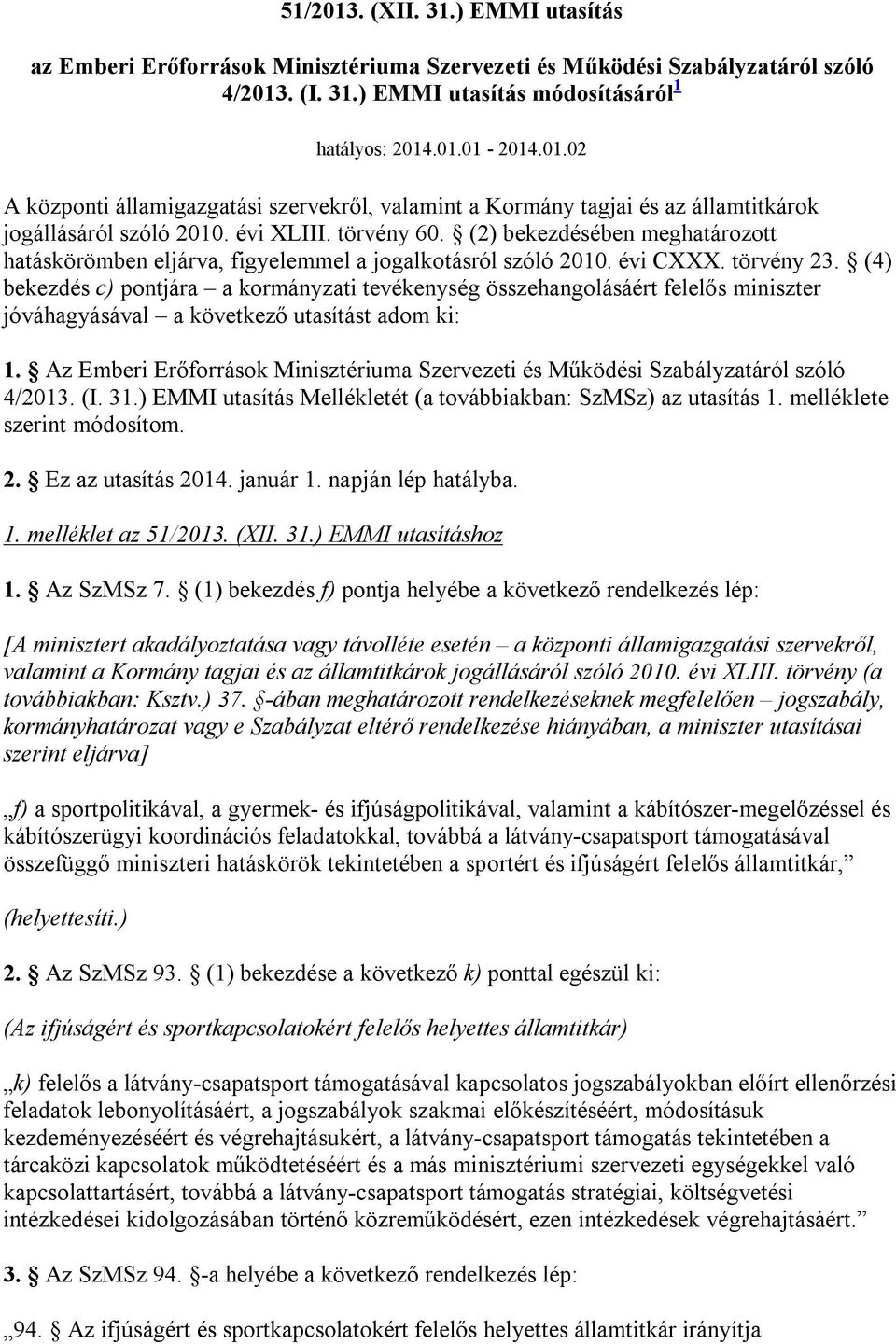 (4) bekezdés c) pontjára a kormányzati tevékenység összehangolásáért felelős miniszter jóváhagyásával a következő utasítást adom ki: 1.