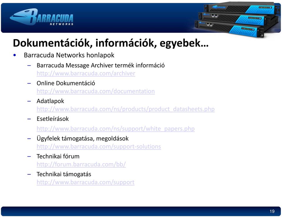 php Esetleírások http://www.barracuda.com/ns/support/white_papers.php Ügyfelek támogatása, megoldások http://www.barracuda.com/support solutions com/support solutions Technikai fórum http://forum.