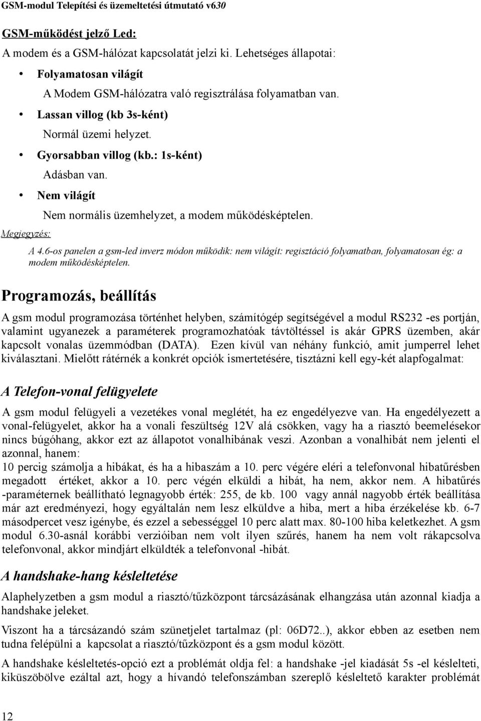 6-os panelen a gsm-led inverz módon működik: nem világít: regisztáció folyamatban, folyamatosan ég: a modem működésképtelen.