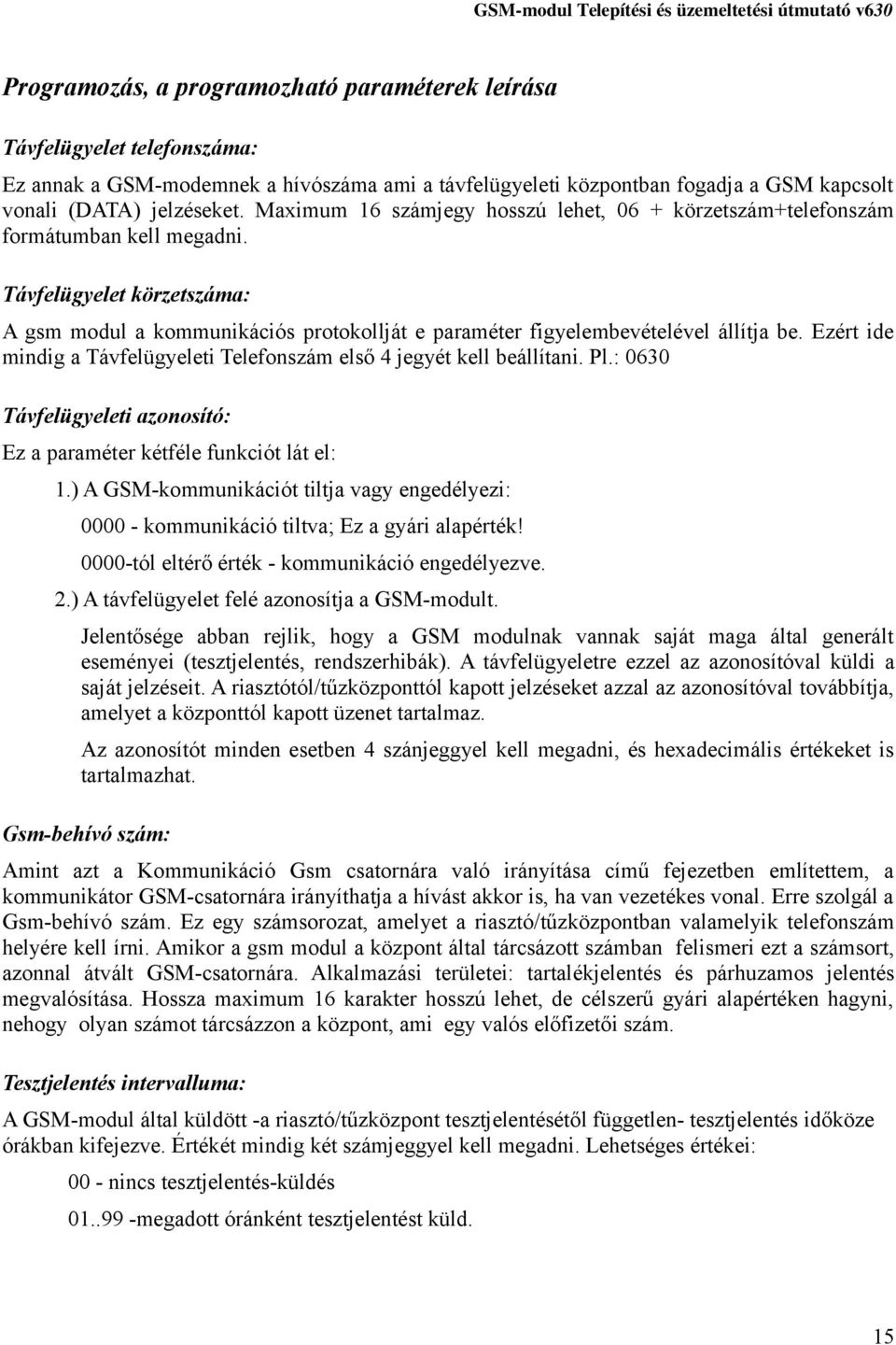 Ezért ide mindig a Távfelügyeleti Telefonszám első 4 jegyét kell beállítani. Pl.: 0630 Távfelügyeleti azonosító: Ez a paraméter kétféle funkciót lát el: 1.